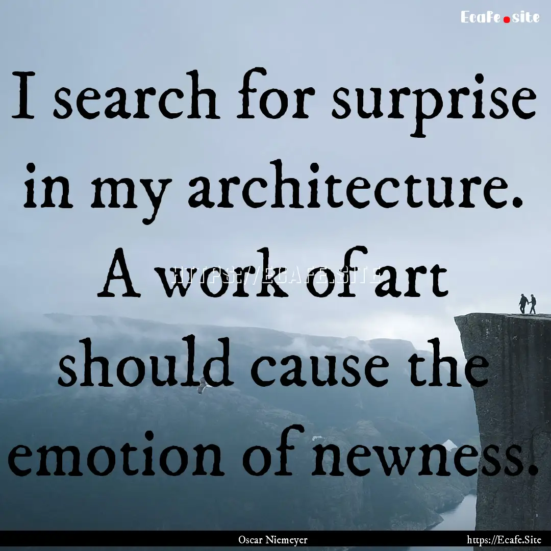 I search for surprise in my architecture..... : Quote by Oscar Niemeyer