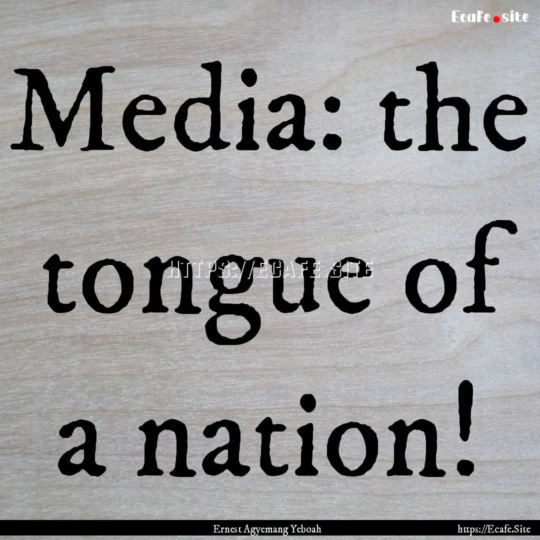 Media: the tongue of a nation! : Quote by Ernest Agyemang Yeboah