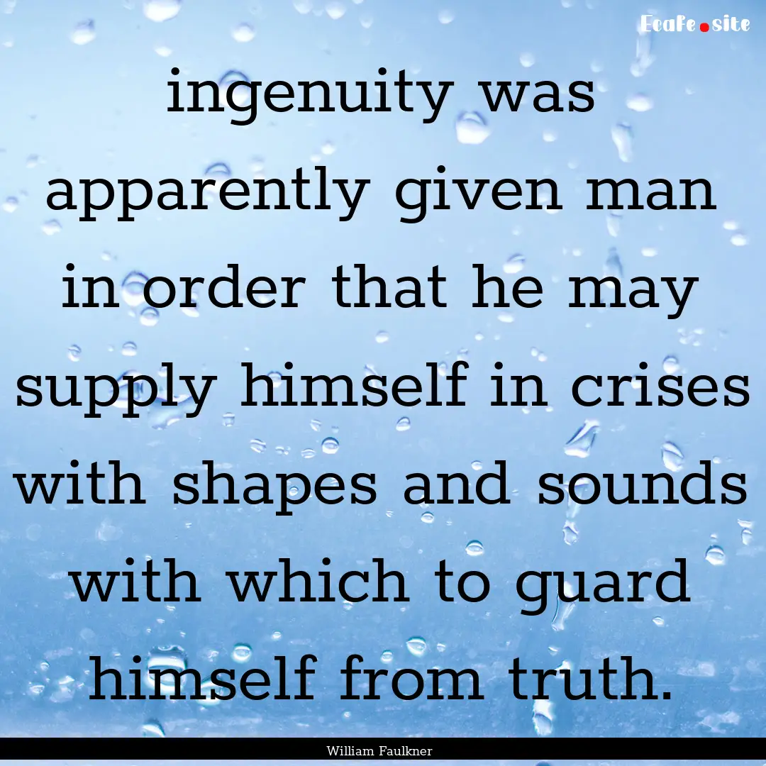 ingenuity was apparently given man in order.... : Quote by William Faulkner