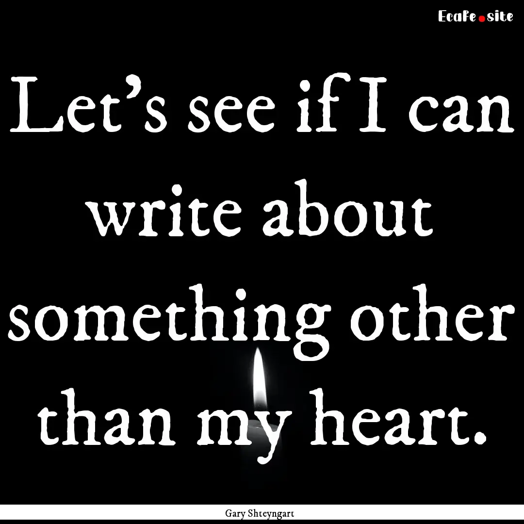 Let's see if I can write about something.... : Quote by Gary Shteyngart