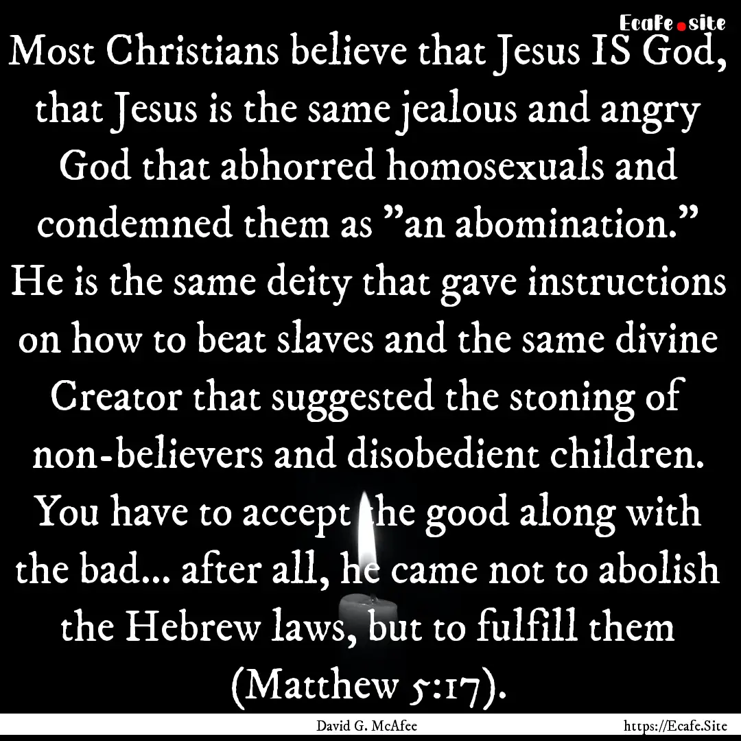 Most Christians believe that Jesus IS God,.... : Quote by David G. McAfee