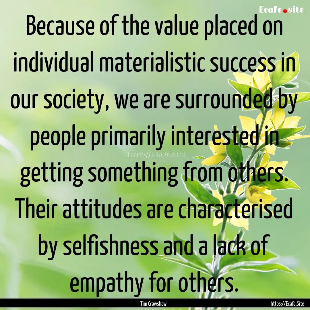 Because of the value placed on individual.... : Quote by Tim Crawshaw