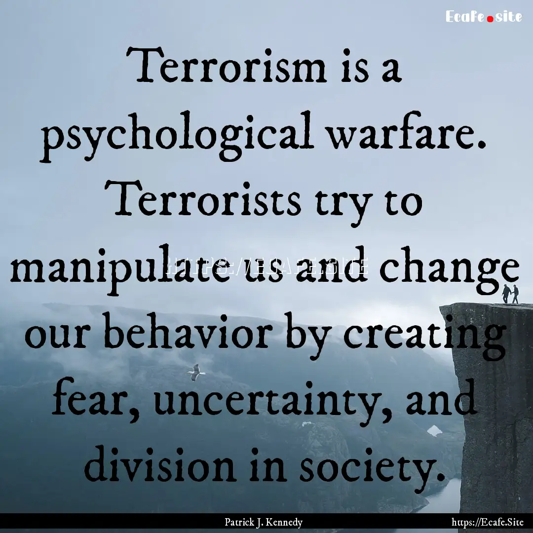 Terrorism is a psychological warfare. Terrorists.... : Quote by Patrick J. Kennedy