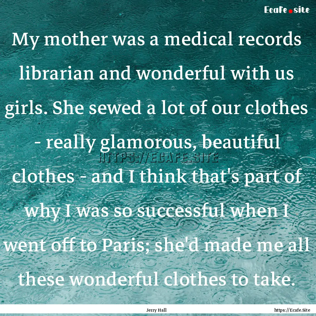 My mother was a medical records librarian.... : Quote by Jerry Hall