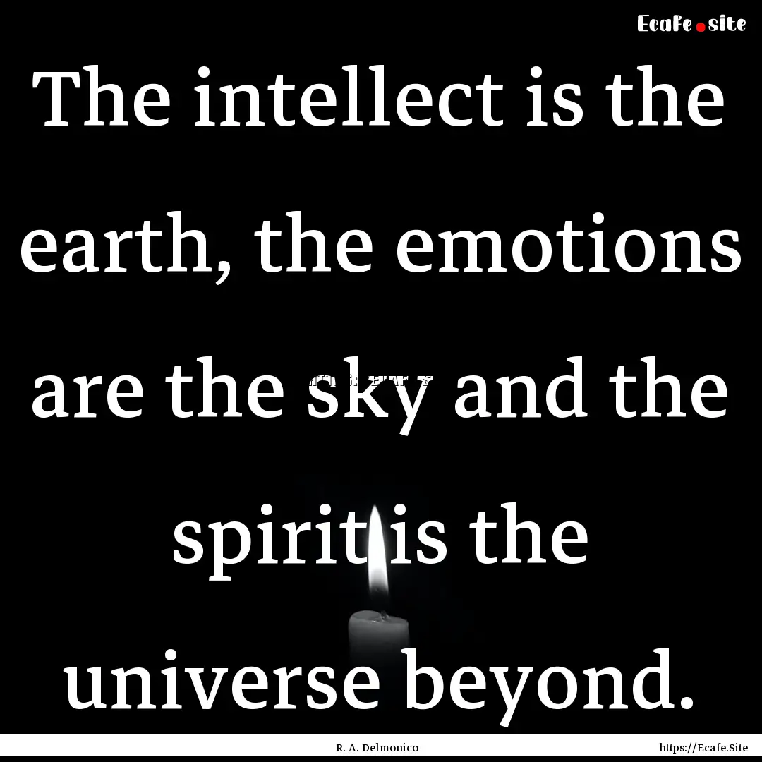 The intellect is the earth, the emotions.... : Quote by R. A. Delmonico