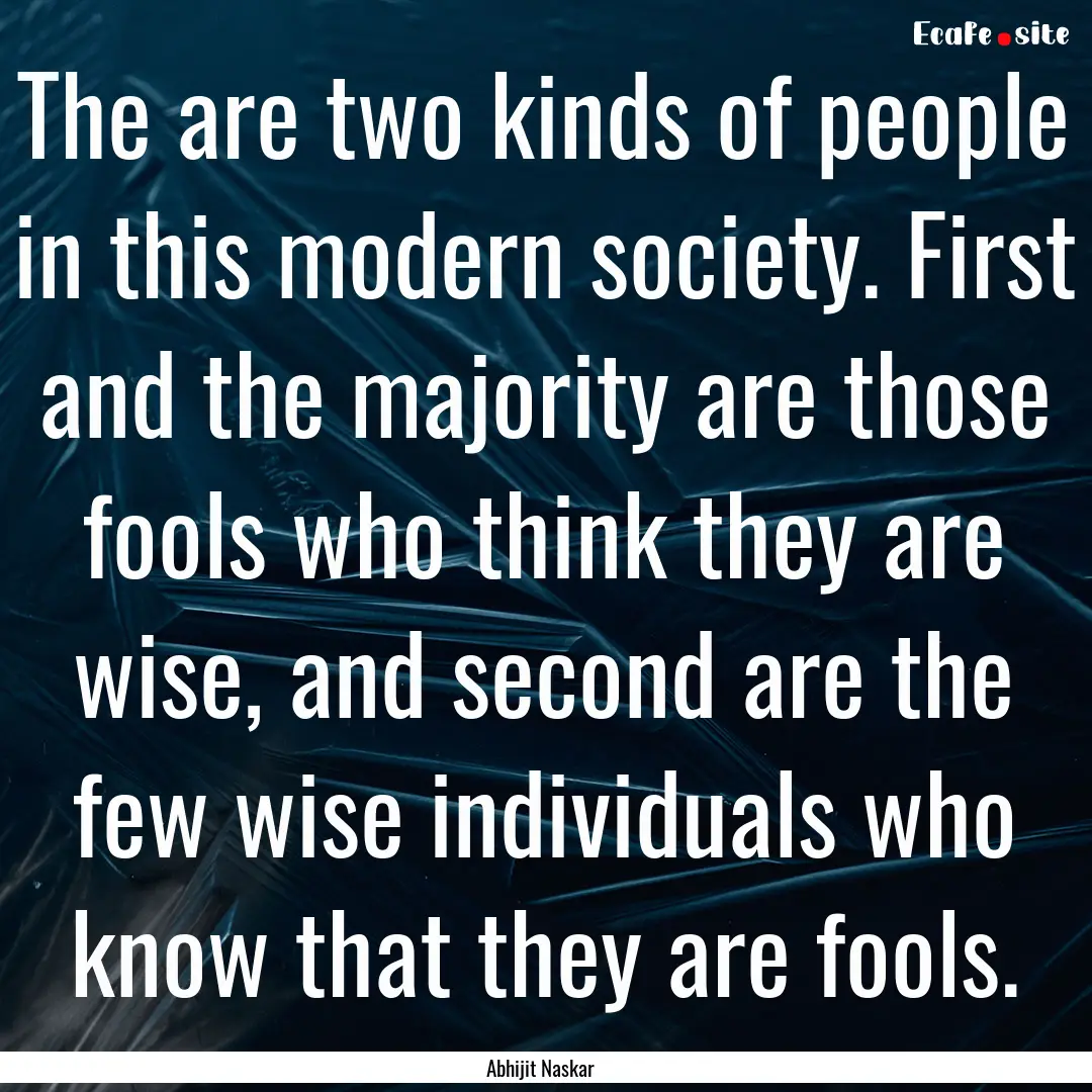 The are two kinds of people in this modern.... : Quote by Abhijit Naskar