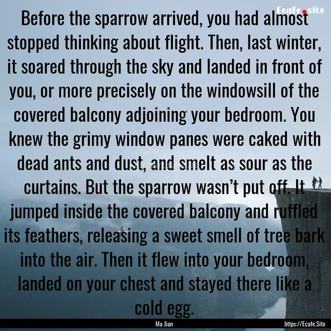 Before the sparrow arrived, you had almost.... : Quote by Ma Jian