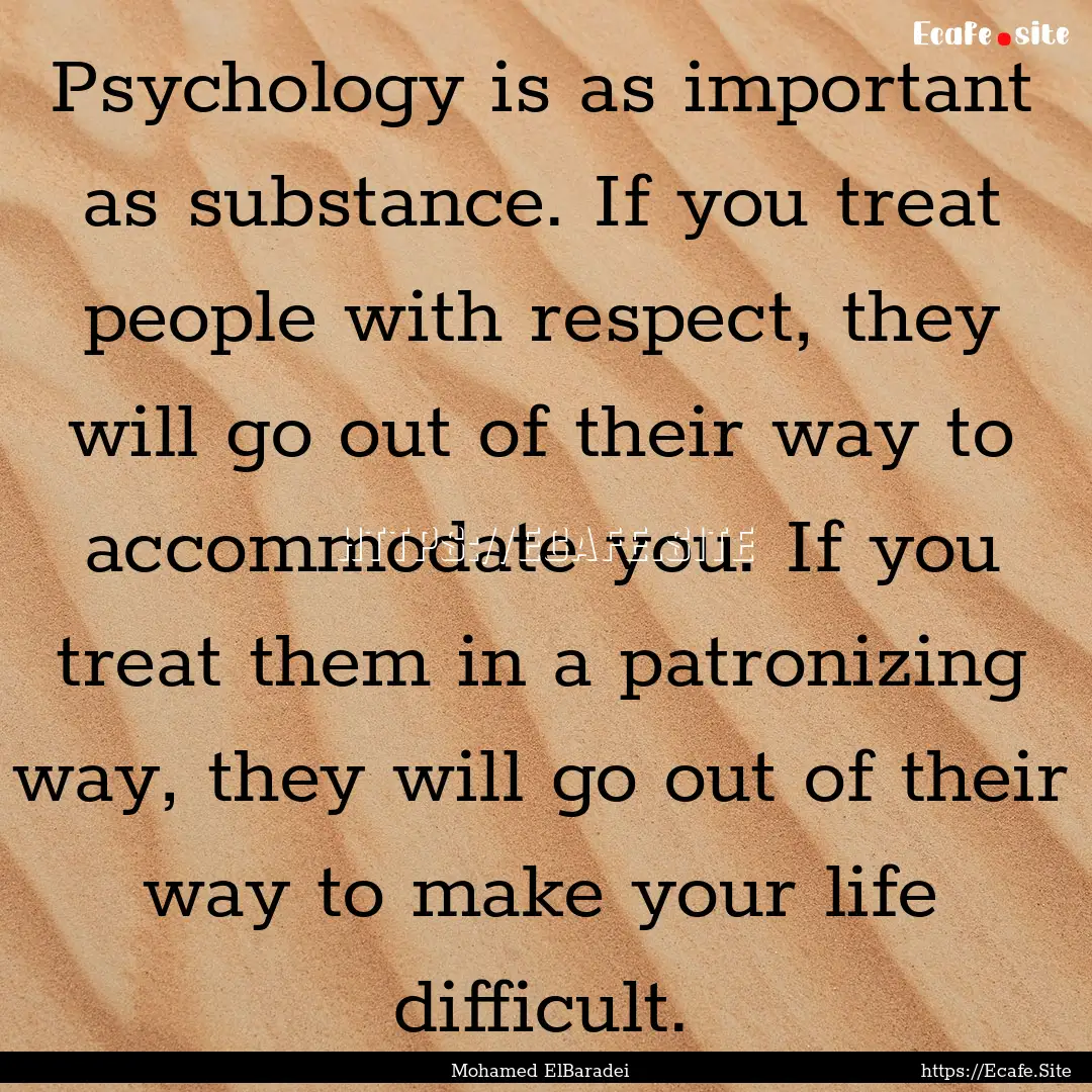 Psychology is as important as substance..... : Quote by Mohamed ElBaradei