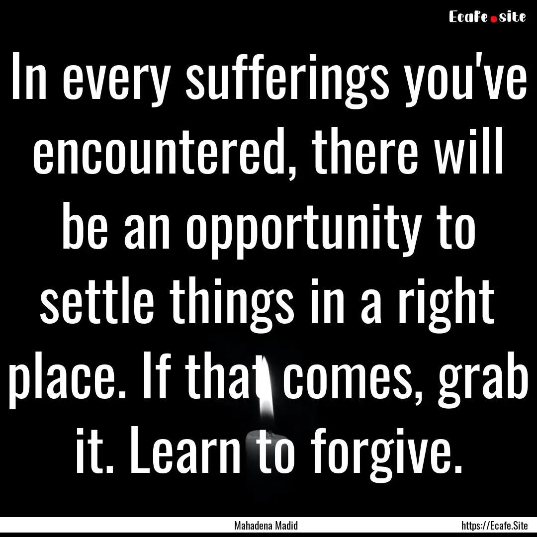 In every sufferings you've encountered, there.... : Quote by Mahadena Madid