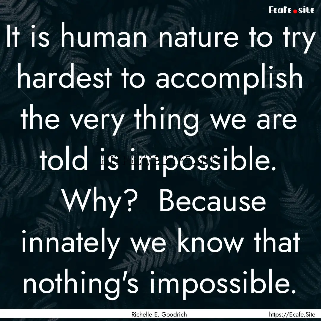 It is human nature to try hardest to accomplish.... : Quote by Richelle E. Goodrich