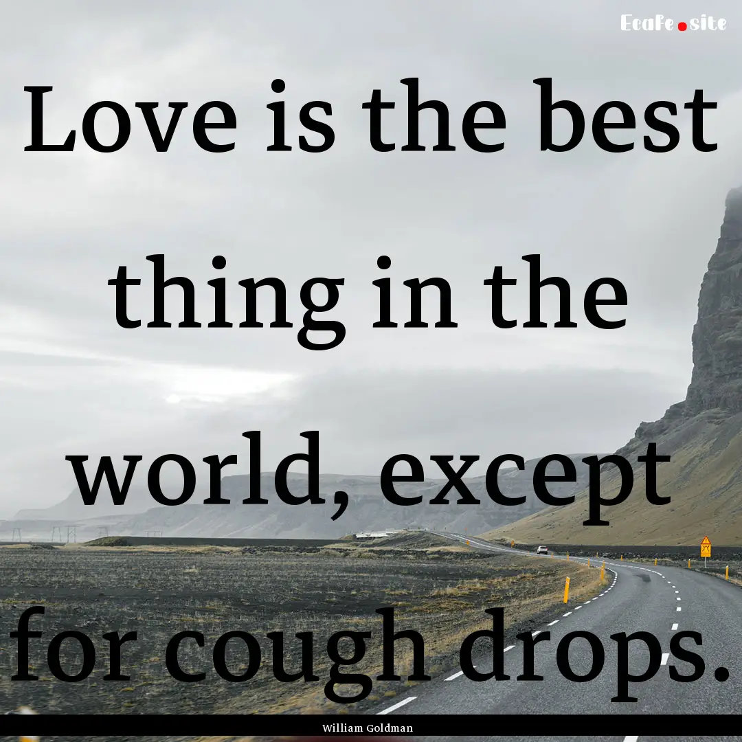 Love is the best thing in the world, except.... : Quote by William Goldman