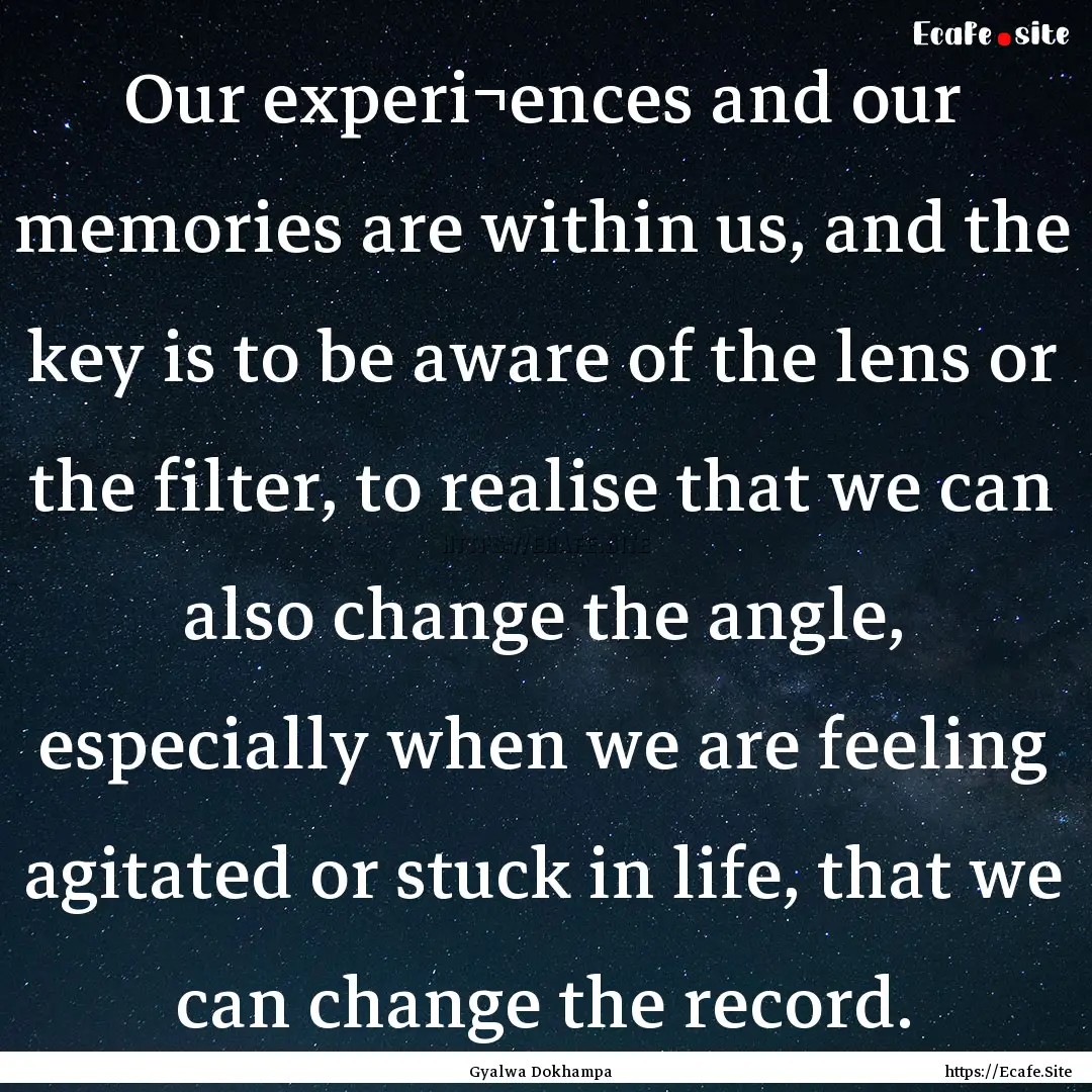 Our experi¬ences and our memories are within.... : Quote by Gyalwa Dokhampa