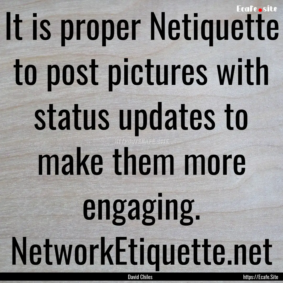 It is proper Netiquette to post pictures.... : Quote by David Chiles