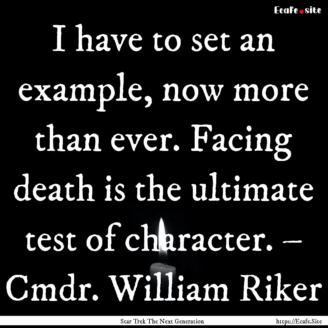 I have to set an example, now more than ever..... : Quote by Star Trek The Next Generation