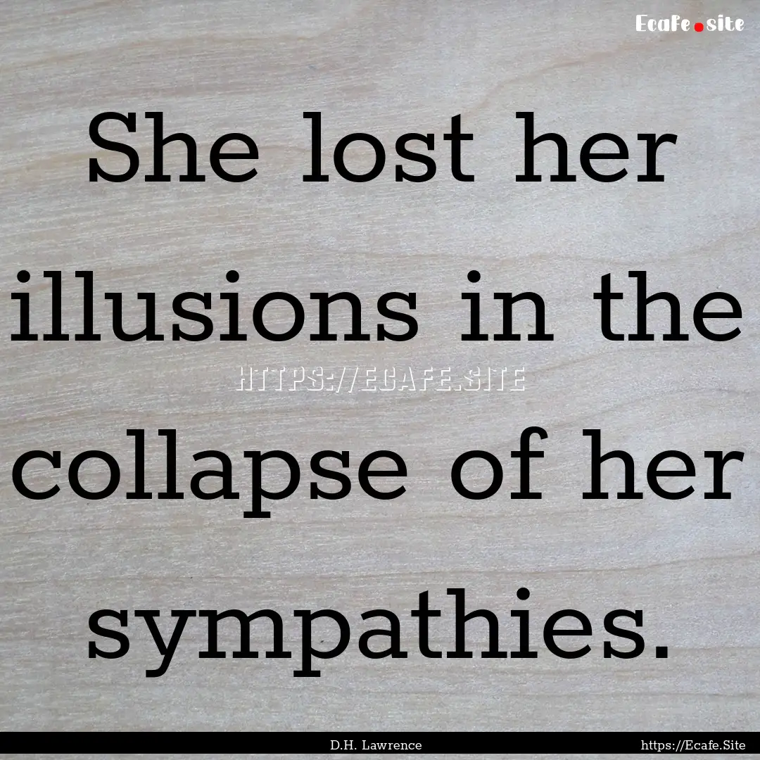 She lost her illusions in the collapse of.... : Quote by D.H. Lawrence