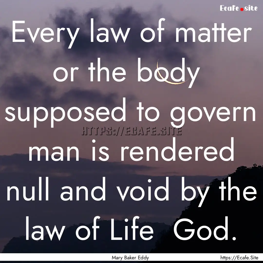 Every law of matter or the body supposed.... : Quote by Mary Baker Eddy