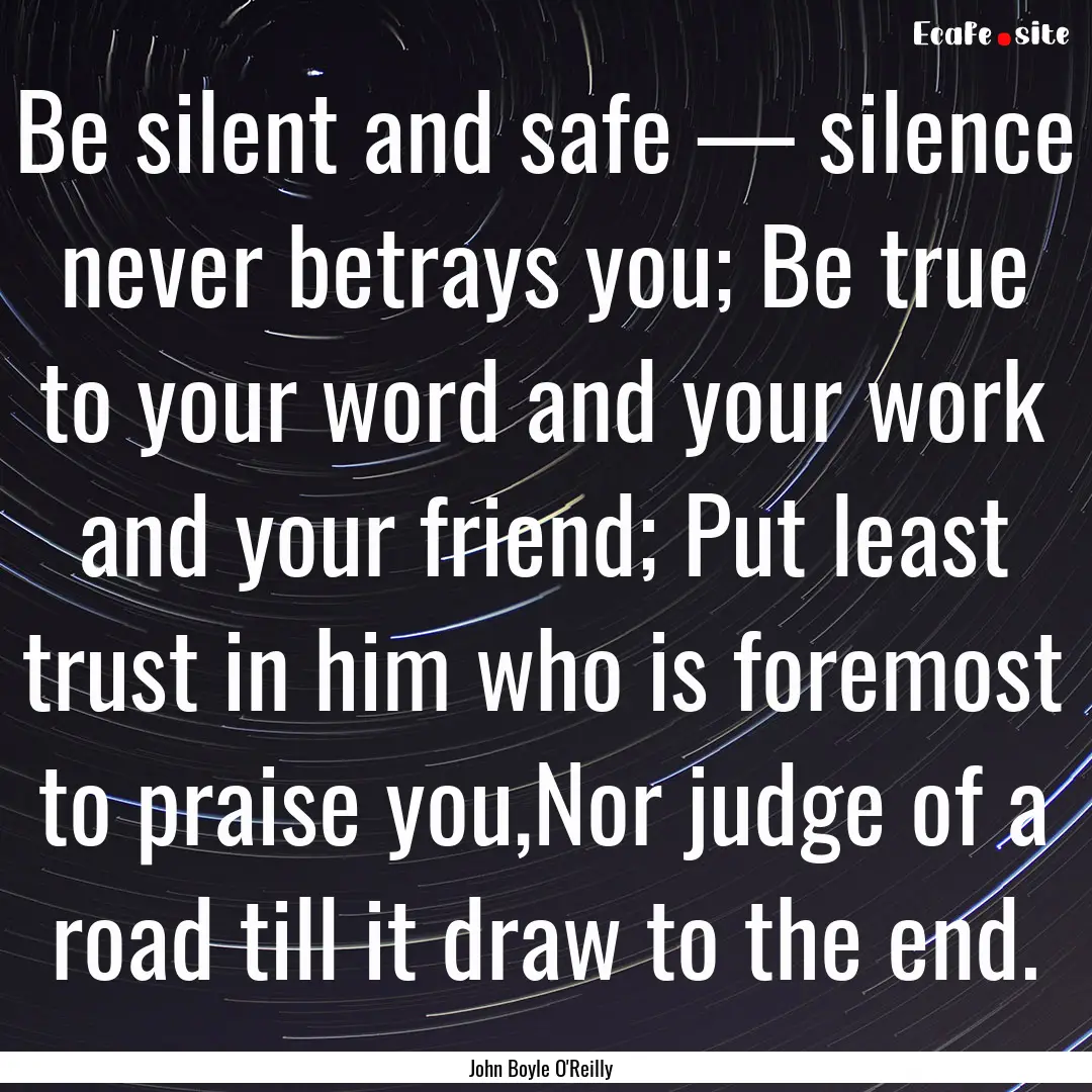 Be silent and safe — silence never betrays.... : Quote by John Boyle O'Reilly