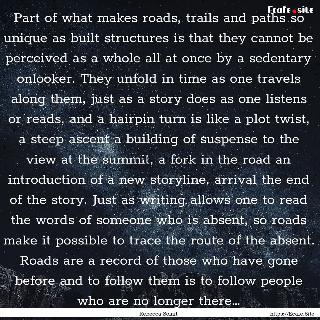 Part of what makes roads, trails and paths.... : Quote by Rebecca Solnit