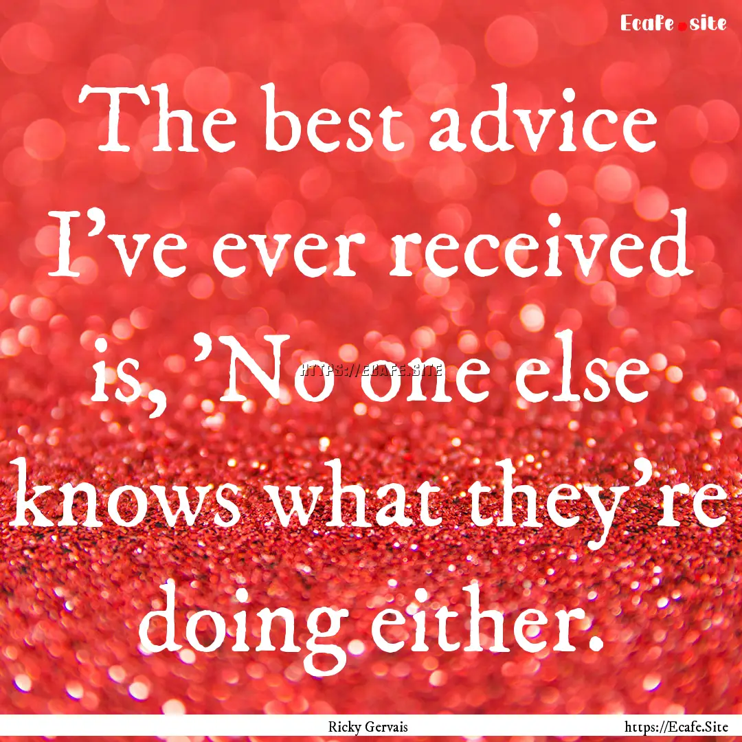 The best advice I've ever received is, 'No.... : Quote by Ricky Gervais