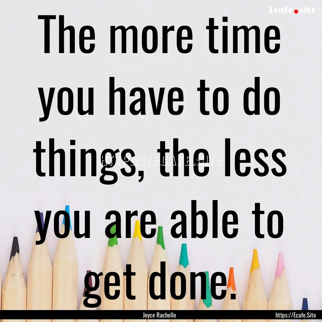 The more time you have to do things, the.... : Quote by Joyce Rachelle