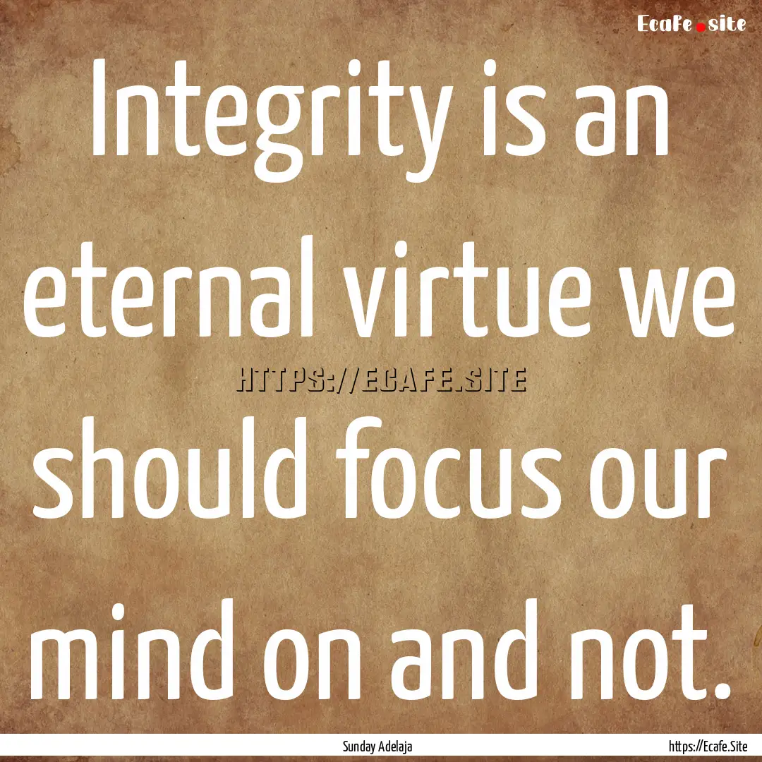 Integrity is an eternal virtue we should.... : Quote by Sunday Adelaja