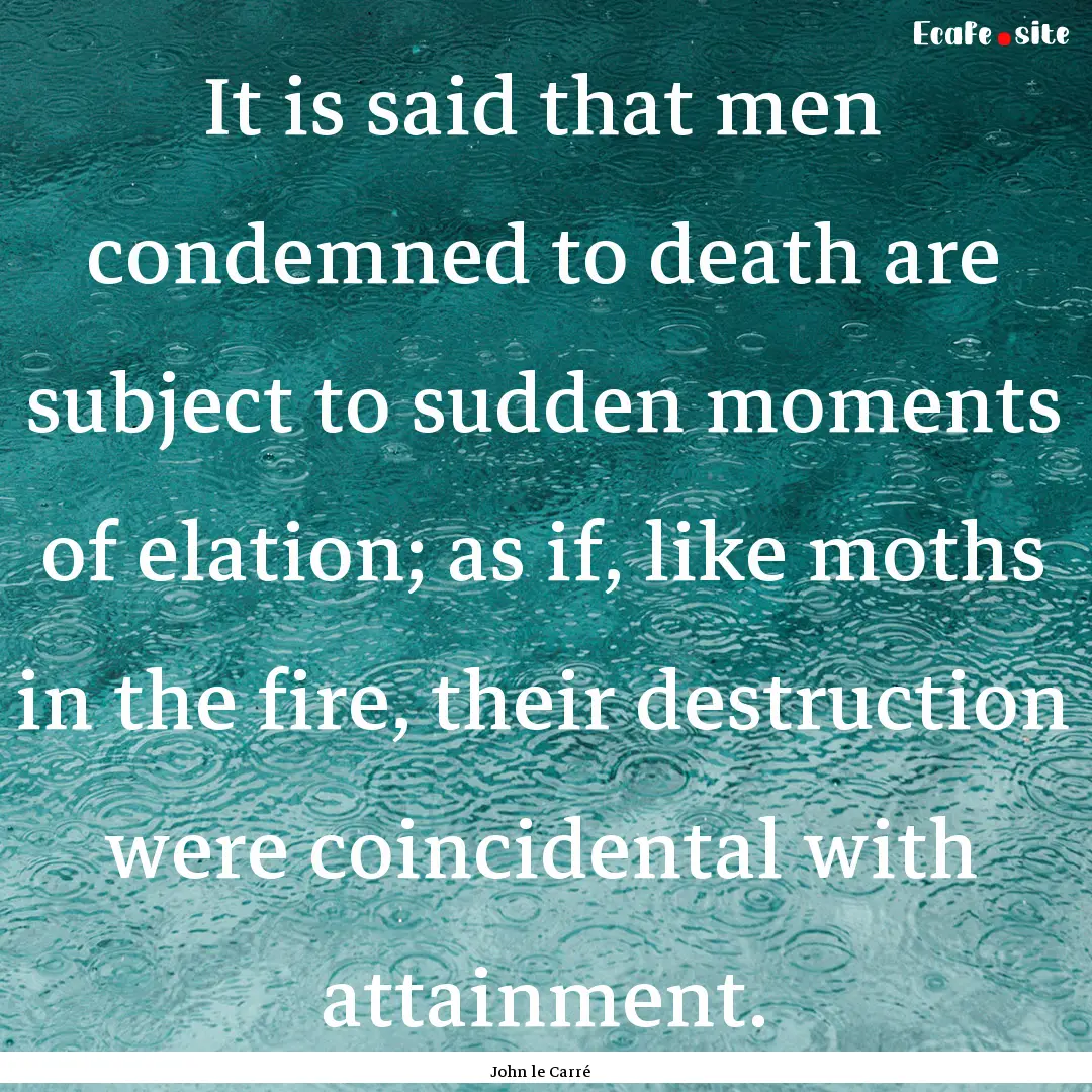 It is said that men condemned to death are.... : Quote by John le Carré