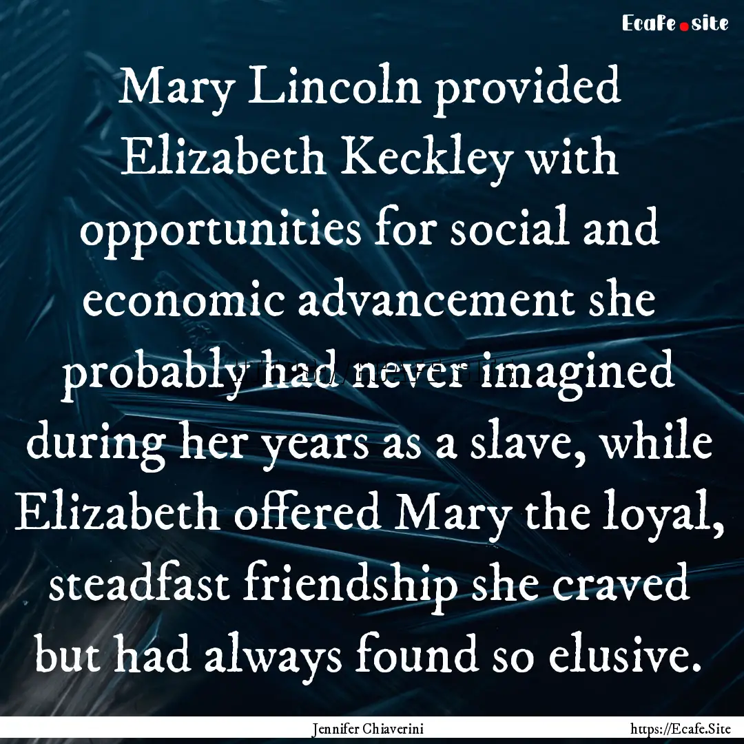 Mary Lincoln provided Elizabeth Keckley with.... : Quote by Jennifer Chiaverini