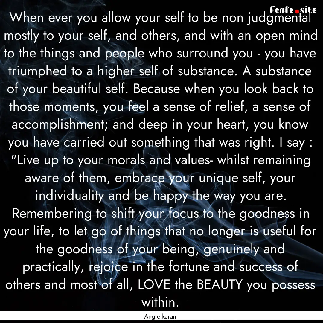 When ever you allow your self to be non judgmental.... : Quote by Angie karan