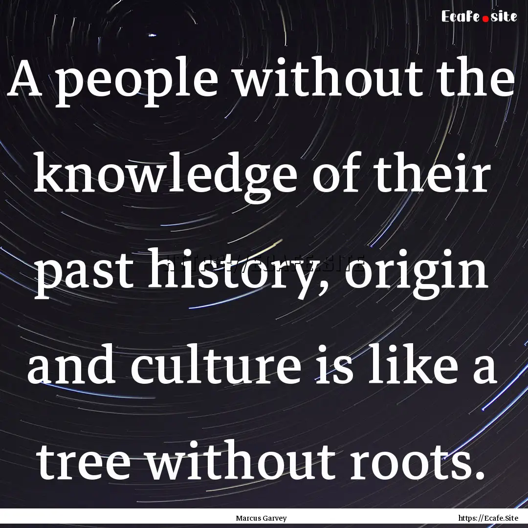 A people without the knowledge of their past.... : Quote by Marcus Garvey