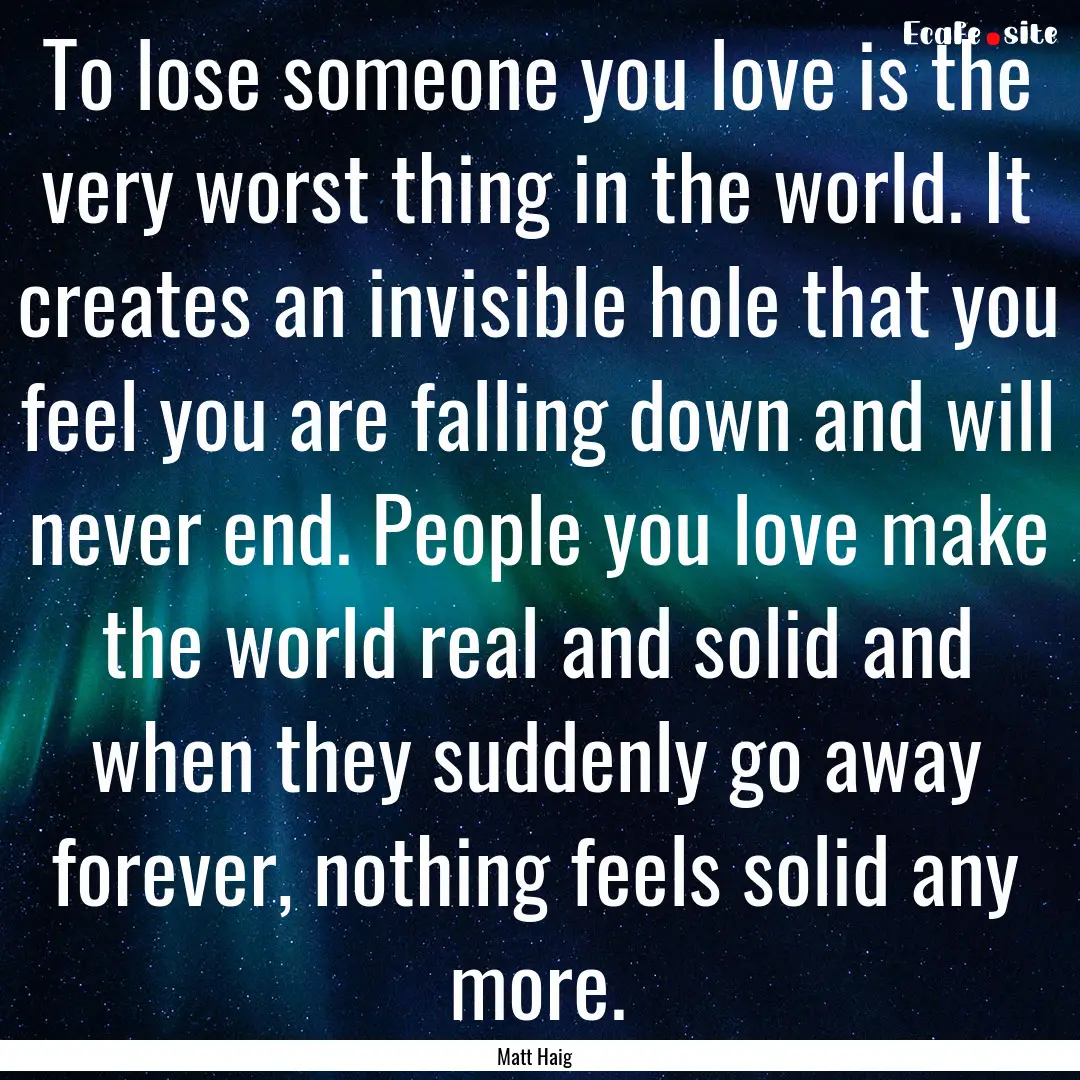 To lose someone you love is the very worst.... : Quote by Matt Haig