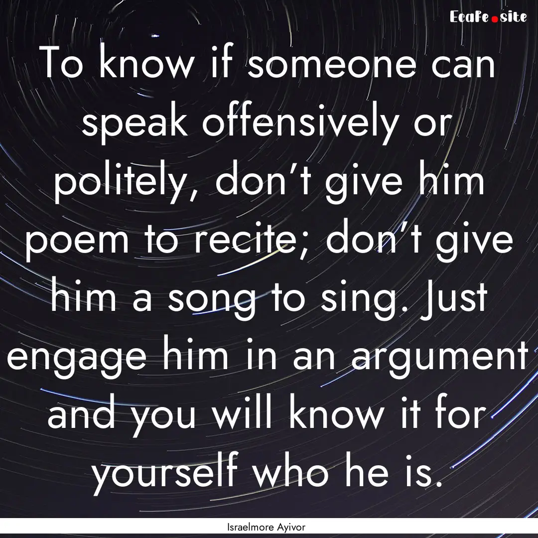 To know if someone can speak offensively.... : Quote by Israelmore Ayivor