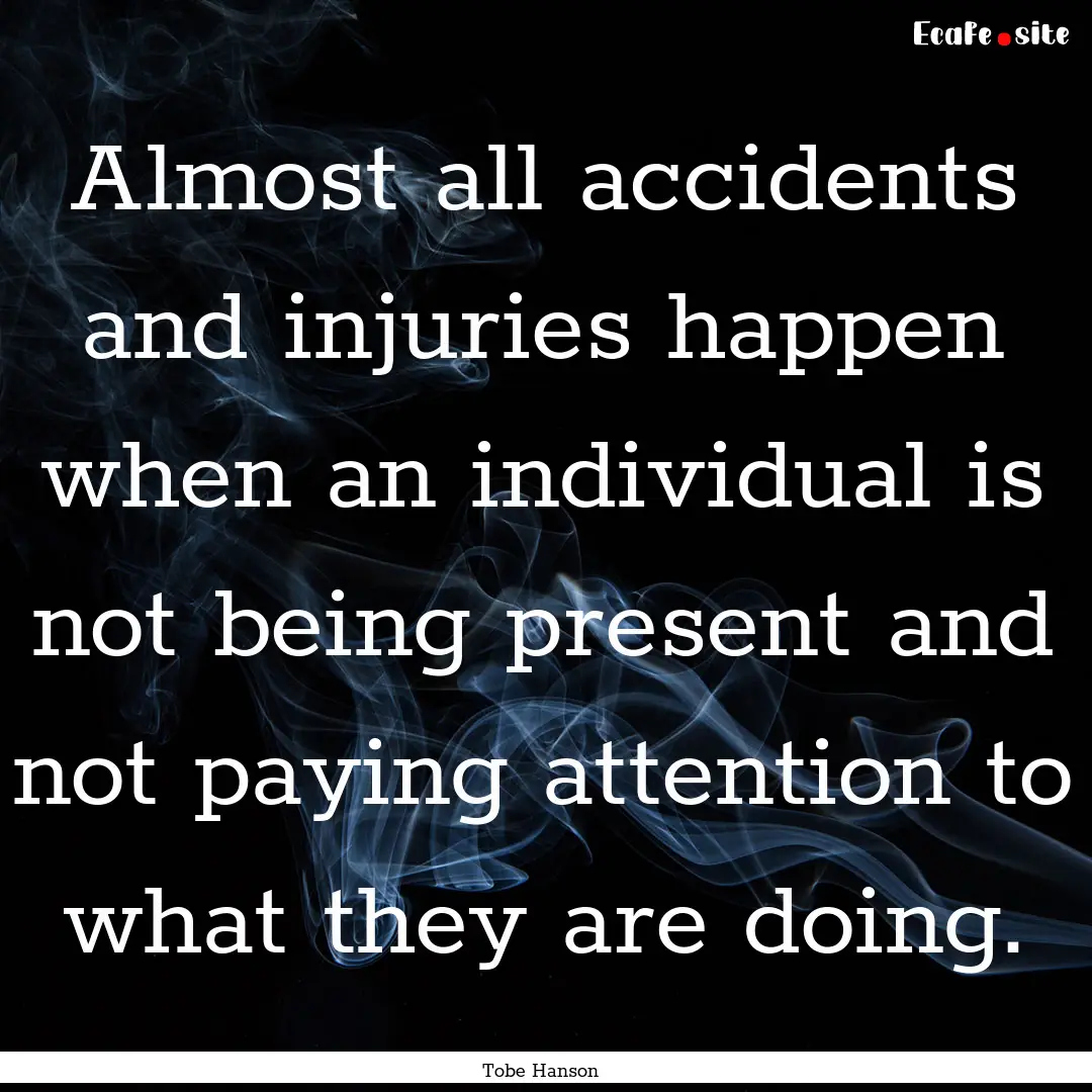 Almost all accidents and injuries happen.... : Quote by Tobe Hanson