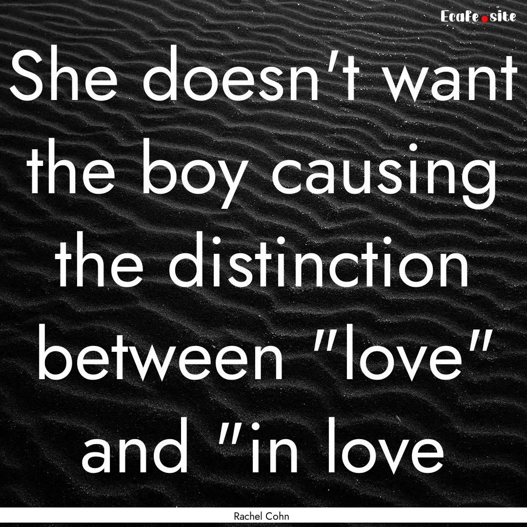 She doesn't want the boy causing the distinction.... : Quote by Rachel Cohn