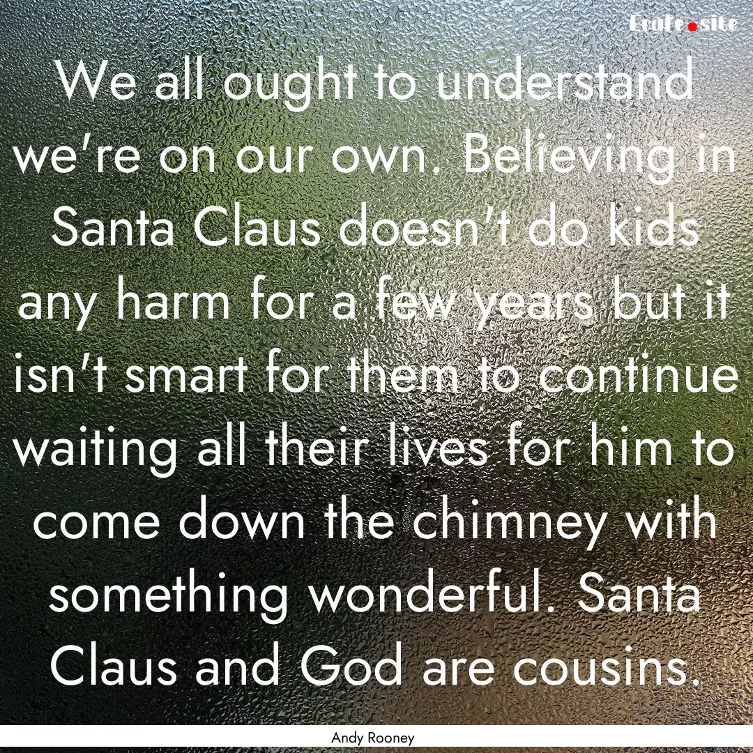 We all ought to understand we're on our own..... : Quote by Andy Rooney