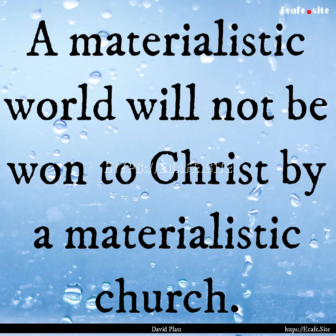 A materialistic world will not be won to.... : Quote by David Platt