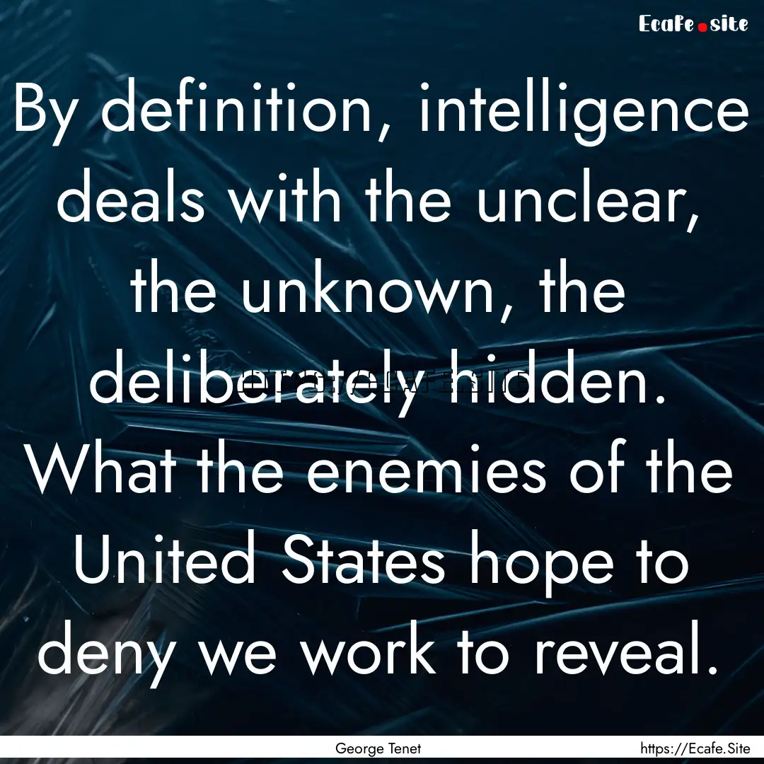 By definition, intelligence deals with the.... : Quote by George Tenet