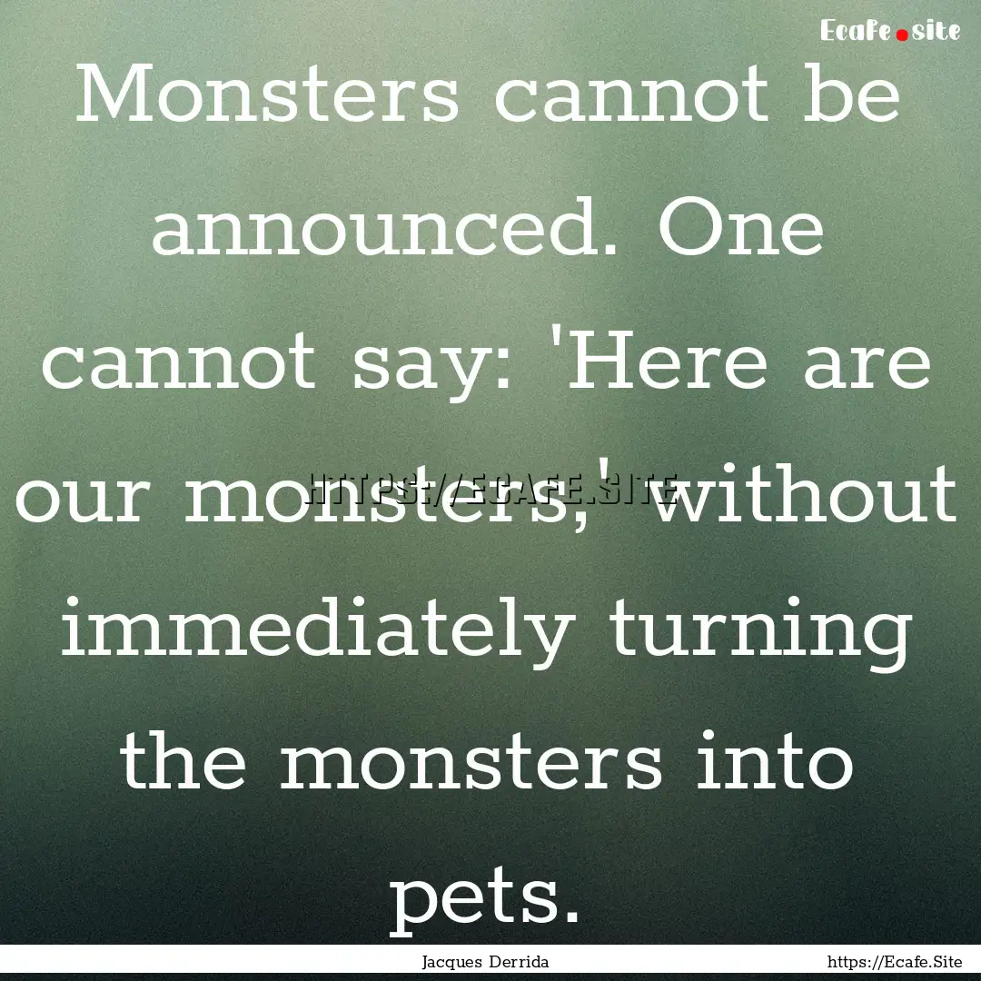 Monsters cannot be announced. One cannot.... : Quote by Jacques Derrida