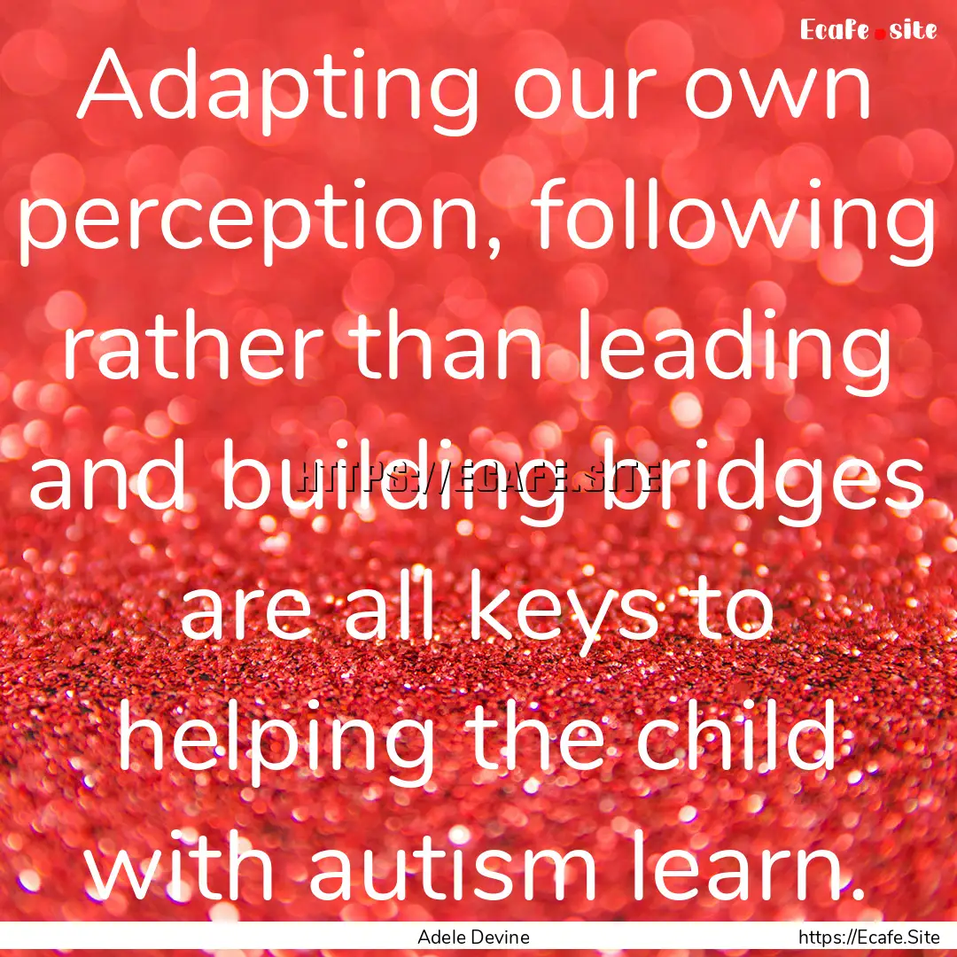 Adapting our own perception, following rather.... : Quote by Adele Devine