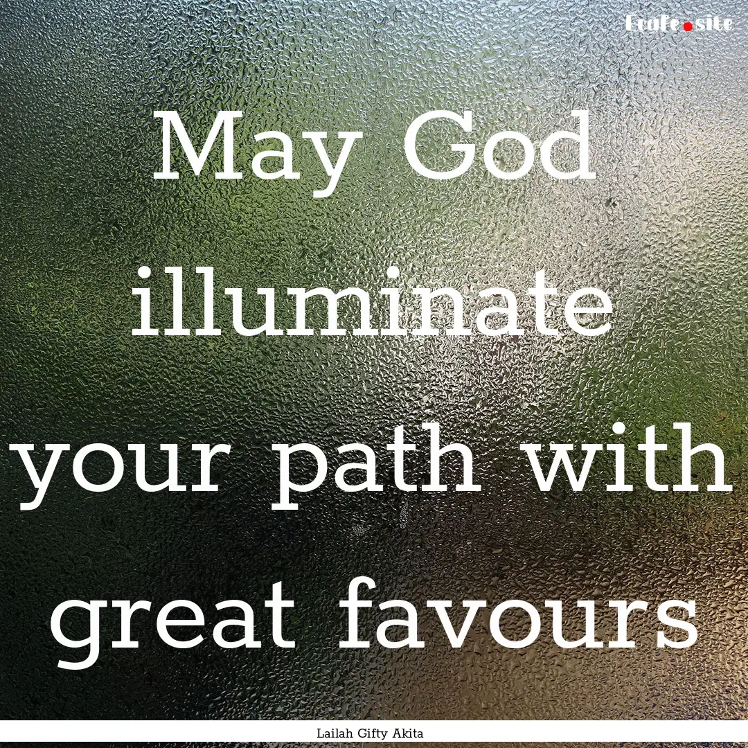 May God illuminate your path with great favours.... : Quote by Lailah Gifty Akita