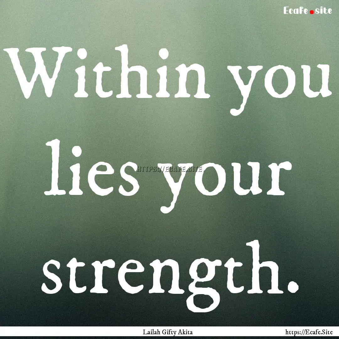 Within you lies your strength. : Quote by Lailah Gifty Akita