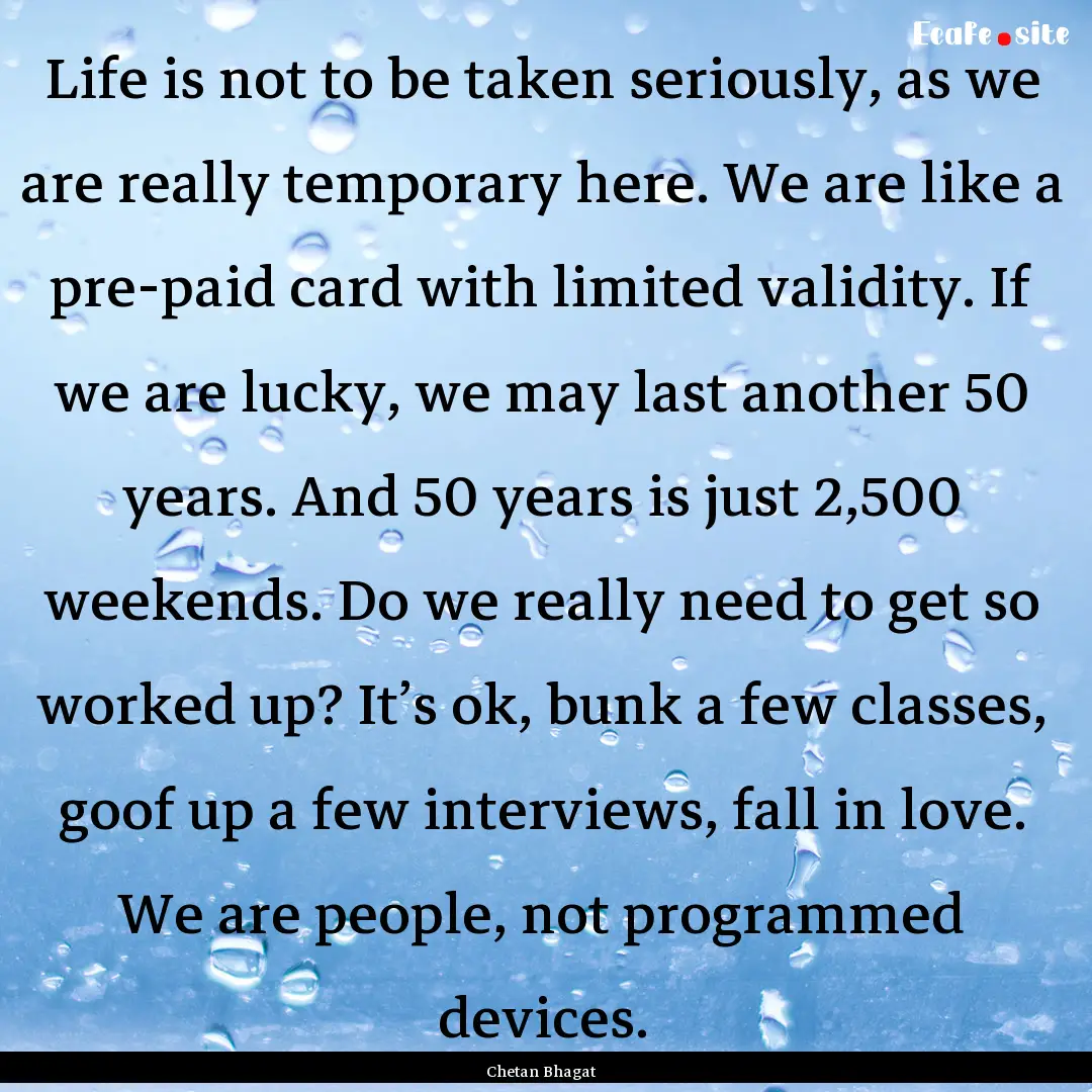 Life is not to be taken seriously, as we.... : Quote by Chetan Bhagat