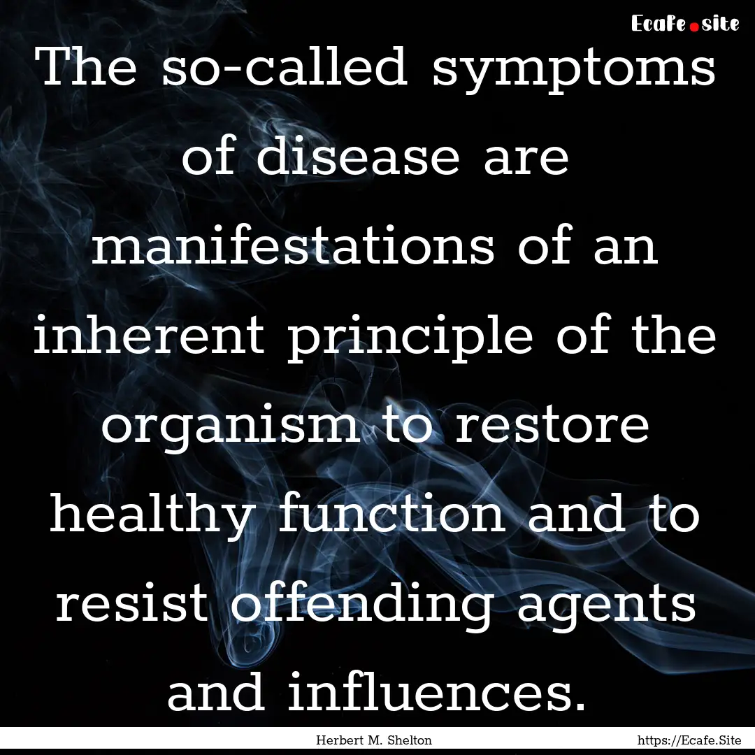 The so-called symptoms of disease are manifestations.... : Quote by Herbert M. Shelton