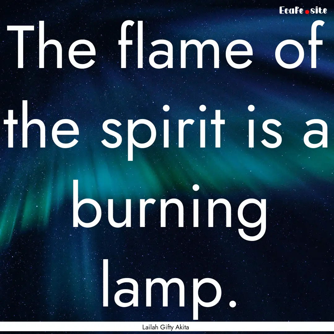 The flame of the spirit is a burning lamp..... : Quote by Lailah Gifty Akita