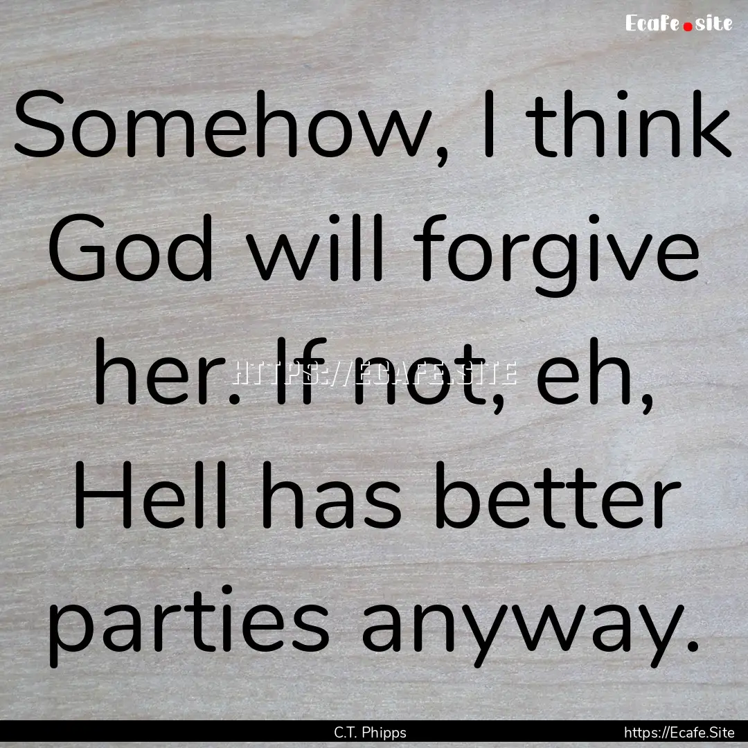 Somehow, I think God will forgive her. If.... : Quote by C.T. Phipps