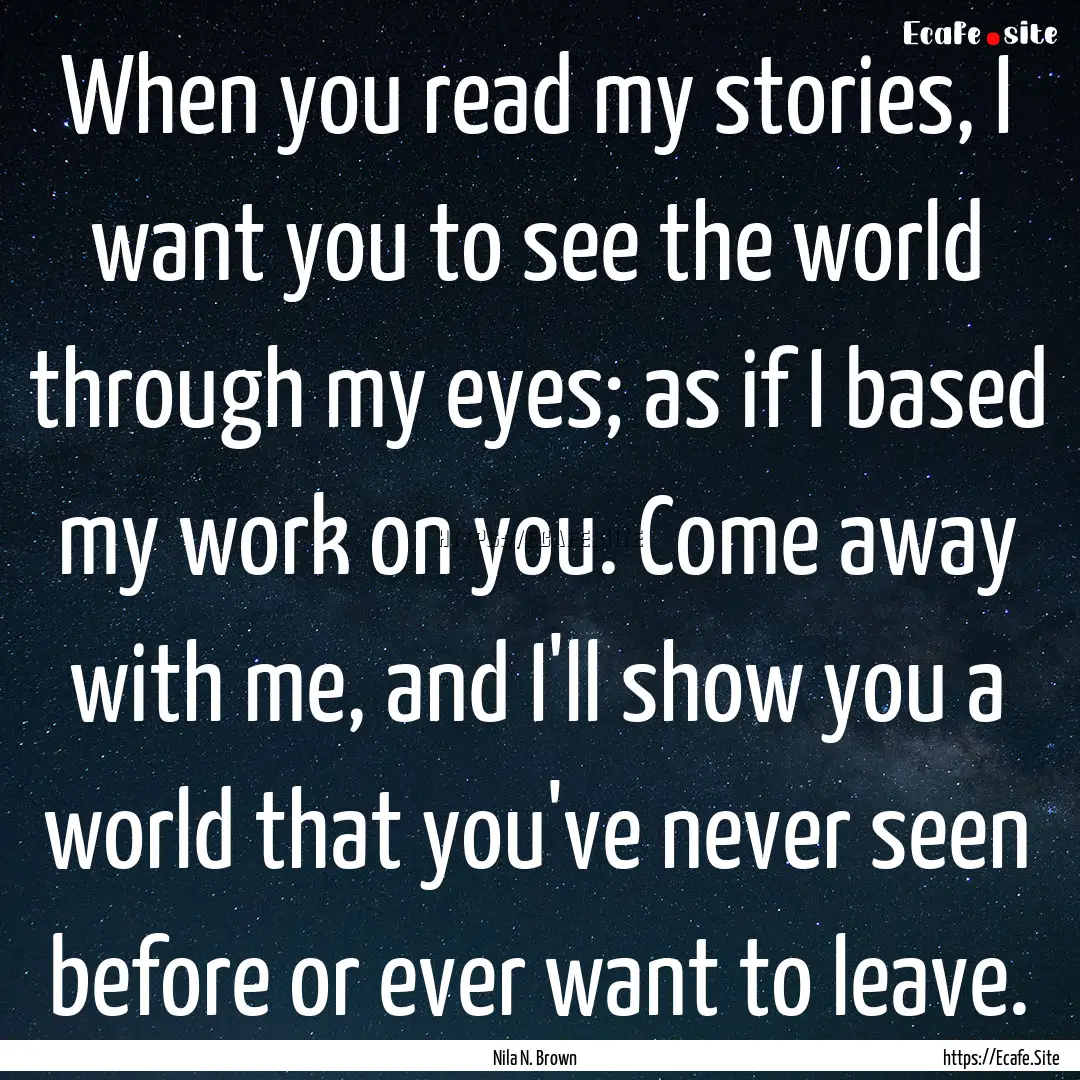 When you read my stories, I want you to see.... : Quote by Nila N. Brown