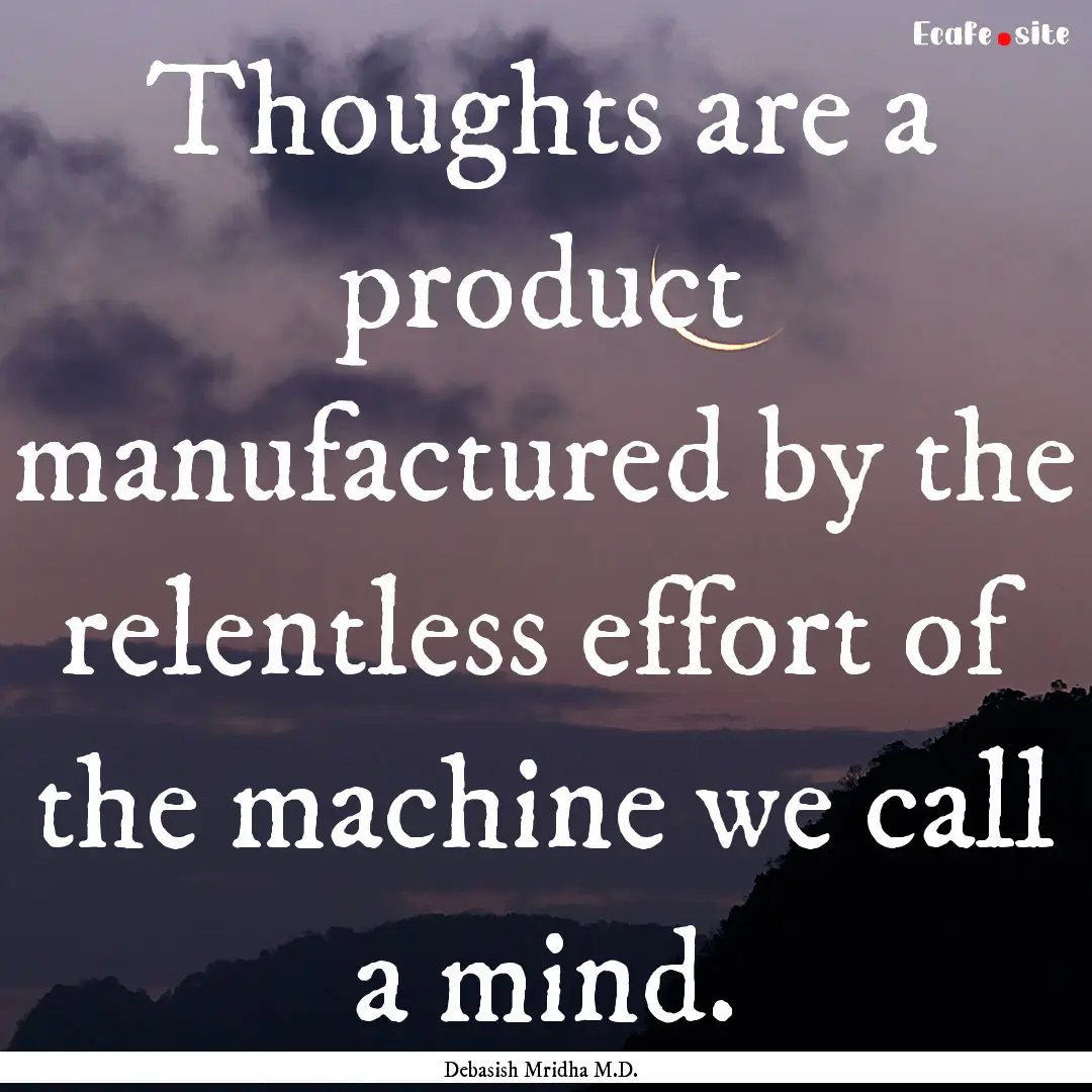 Thoughts are a product manufactured by the.... : Quote by Debasish Mridha M.D.