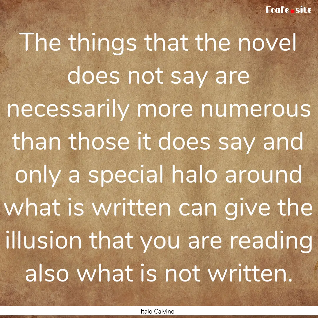 The things that the novel does not say are.... : Quote by Italo Calvino