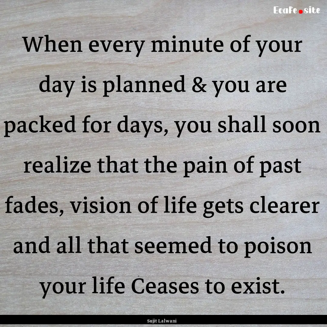 When every minute of your day is planned.... : Quote by Sujit Lalwani