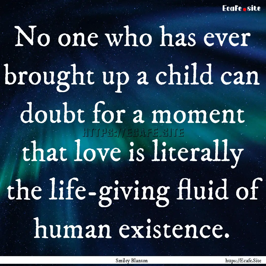 No one who has ever brought up a child can.... : Quote by Smiley Blanton