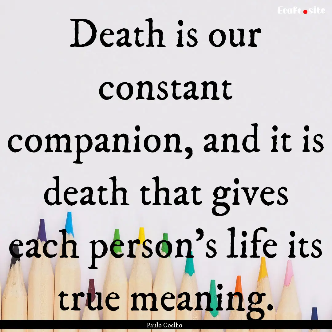 Death is our constant companion, and it is.... : Quote by Paulo Coelho